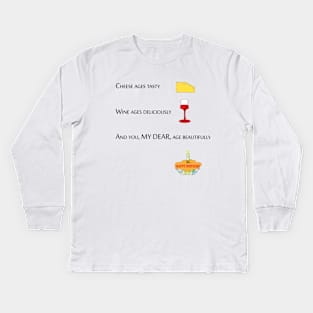 cheese ages tasty, wine ages deliciously and you my dear age beautifully Kids Long Sleeve T-Shirt